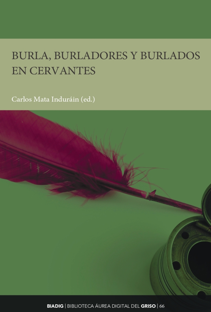 Carlos Mata Induráin (ed.), Burla, burladores y burlados en Cervantes, Pamplona, Servicio de Publicaciones de la Universidad de Navarra, 2021. Colección BIADIG (Biblioteca Áurea Digital), 66